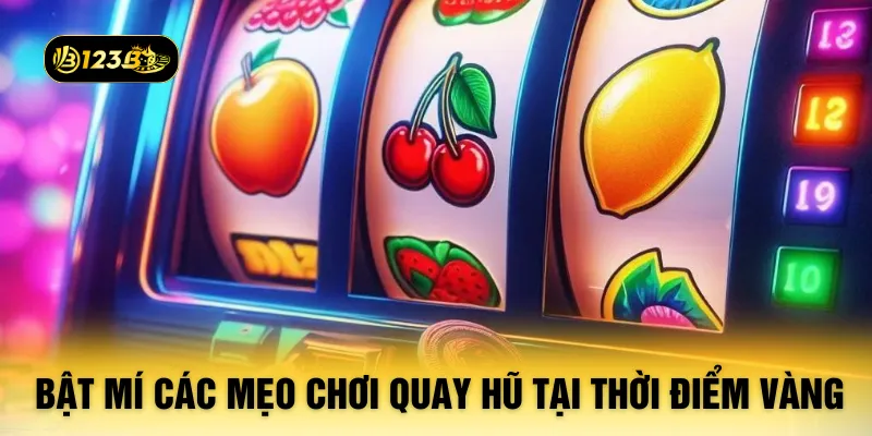 Bật mí các mẹo chơi quay hũ tại thời điểm vàng
