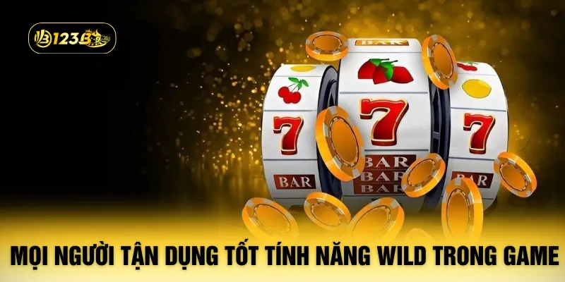 Mọi người tận dụng tốt tính năng Wild trong game
