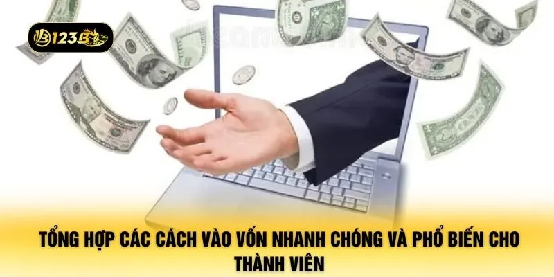 Tổng hợp các cách vào vốn nhanh chóng và phổ biến cho thành viên